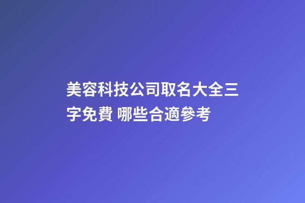 美容科技公司取名大全三字免費 哪些合適參考-第1張-公司起名-玄機派